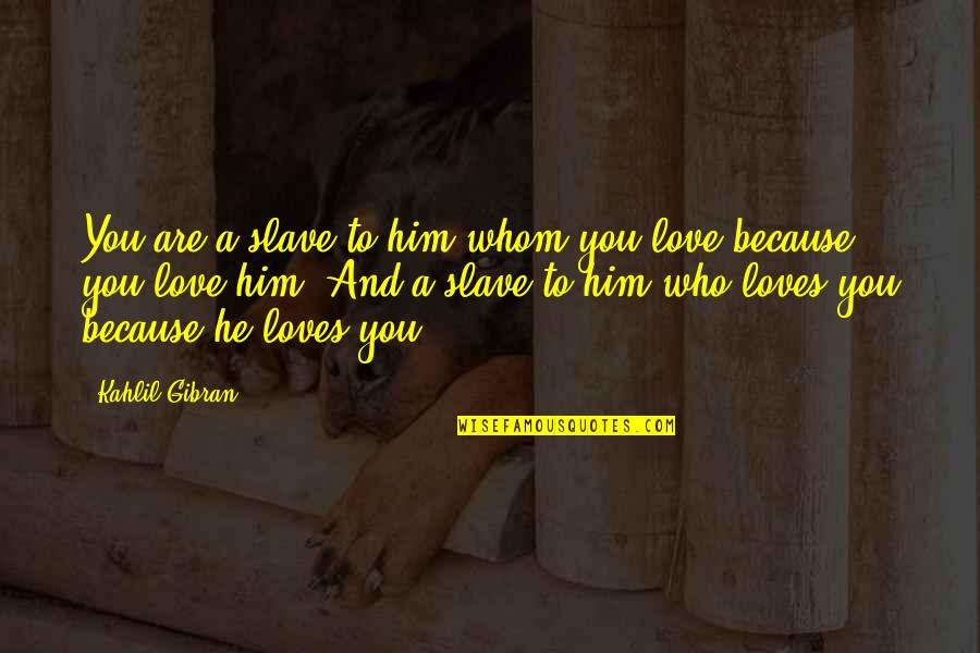 Woodchoppers Quotes By Kahlil Gibran: You are a slave to him whom you