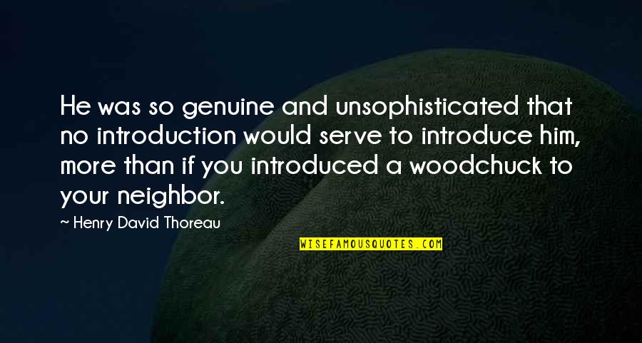 Woodchuck Quotes By Henry David Thoreau: He was so genuine and unsophisticated that no