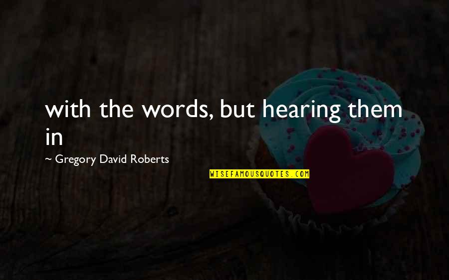 Woodchucks And Groundhogs Quotes By Gregory David Roberts: with the words, but hearing them in Woodchucks And Groundhogs Quotes By Gregory David Roberts: with the words, but hearing them in