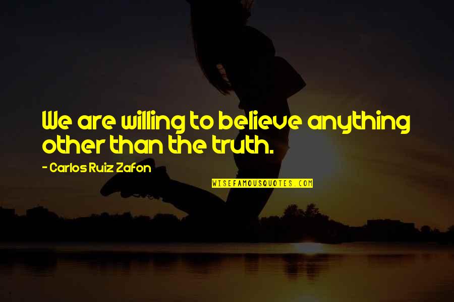 Woodcock's Quotes By Carlos Ruiz Zafon: We are willing to believe anything other than
