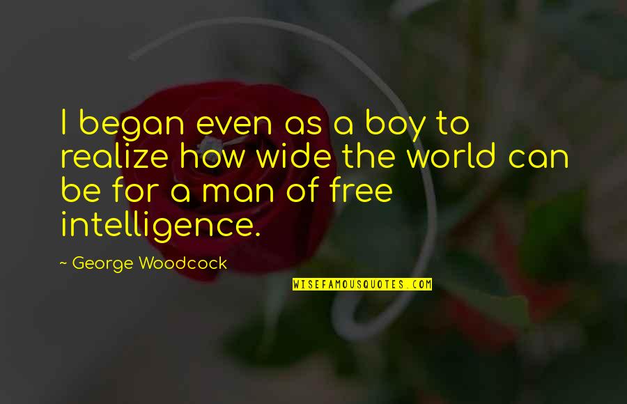 Woodcock's Quotes By George Woodcock: I began even as a boy to realize