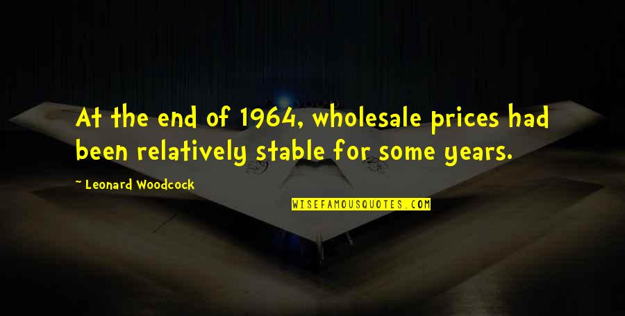 Woodcock's Quotes By Leonard Woodcock: At the end of 1964, wholesale prices had