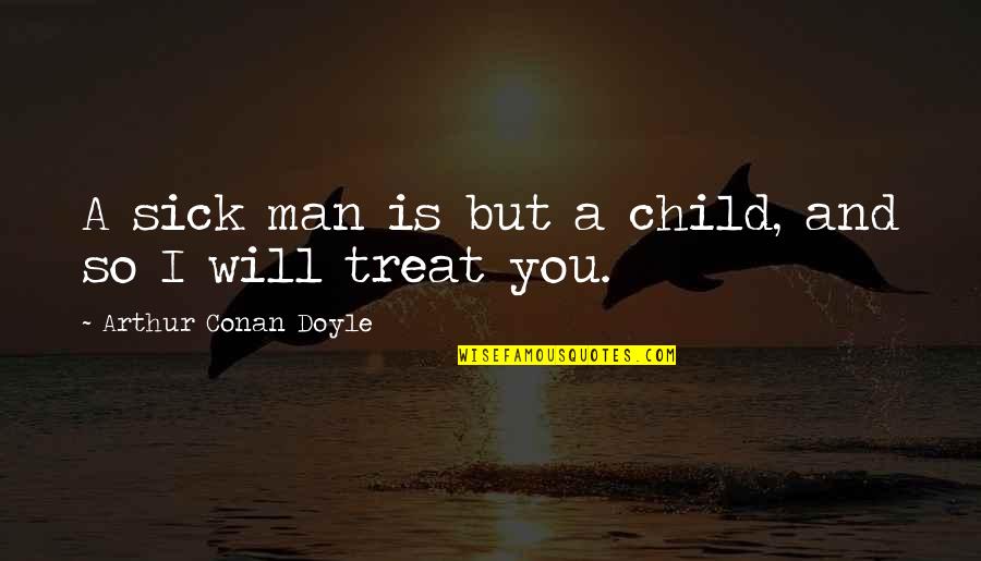 Woodcocks Walking Quotes By Arthur Conan Doyle: A sick man is but a child, and Woodcocks Walking Quotes By Arthur Conan Doyle: A sick man is but a child, and
