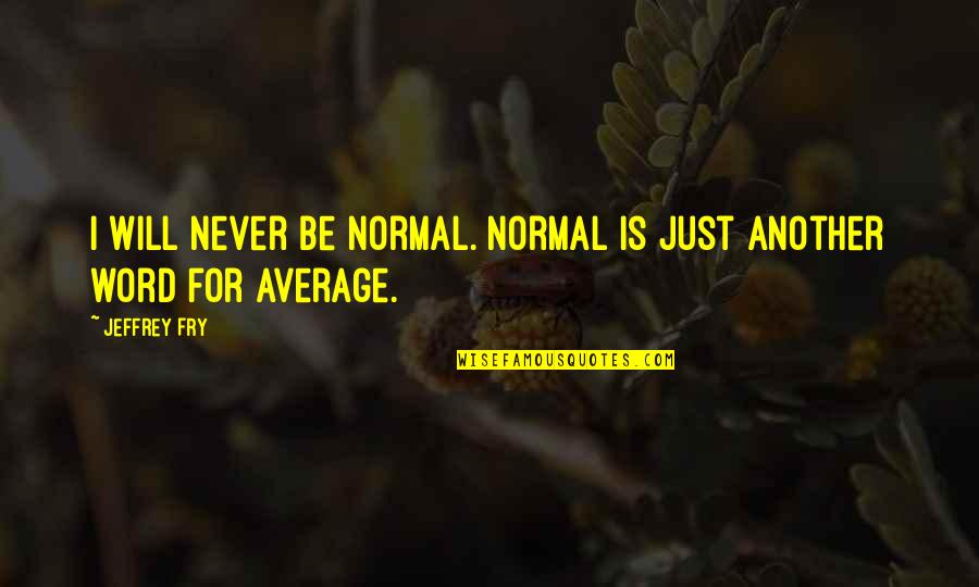 Woodcocks Walking Quotes By Jeffrey Fry: I will never be normal. Normal is just