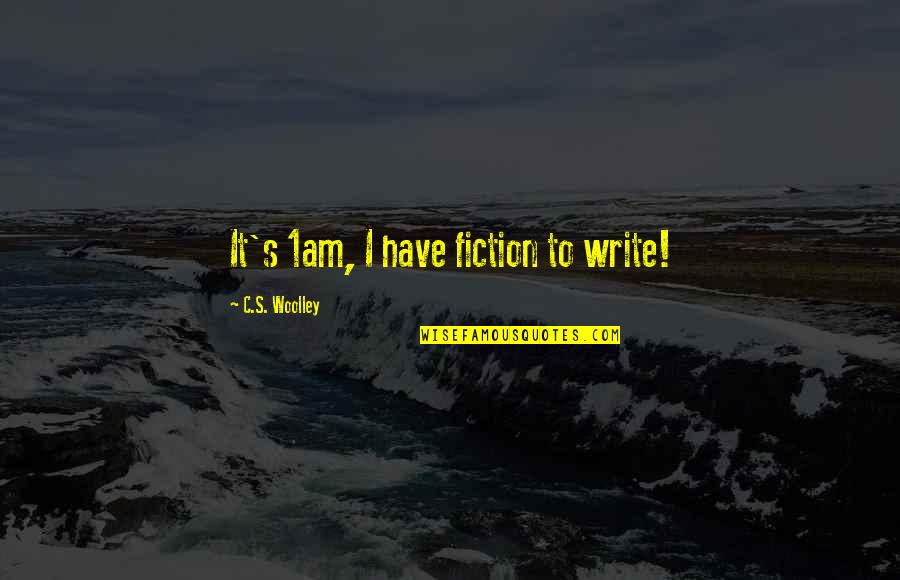 Woodcrafter Quotes By C.S. Woolley: It's 1am, I have fiction to write!