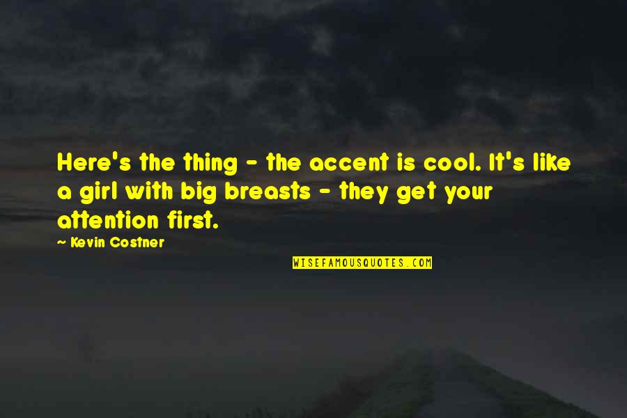Woodcut Font Quotes By Kevin Costner: Here's the thing - the accent is cool.