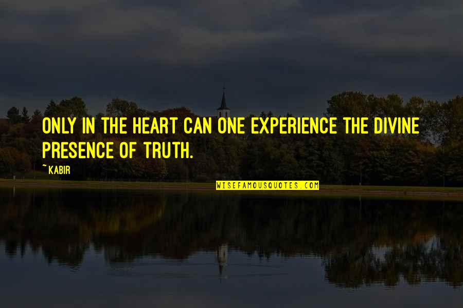 Woodcutter Quotes By Kabir: Only in the heart can one experience the