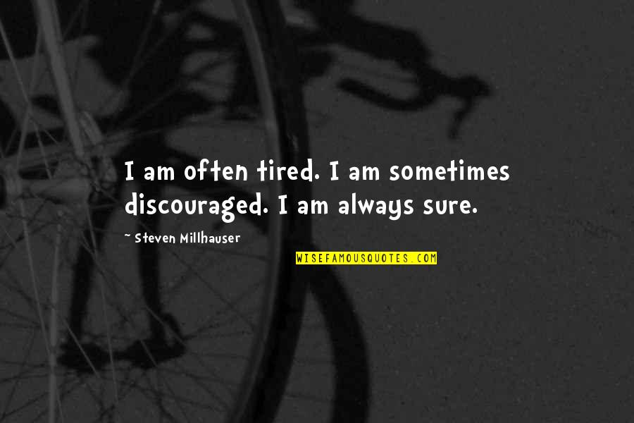 Woodcutters Magnetic Helper Quotes By Steven Millhauser: I am often tired. I am sometimes discouraged. Woodcutters Magnetic Helper Quotes By Steven Millhauser: I am often tired. I am sometimes discouraged.
