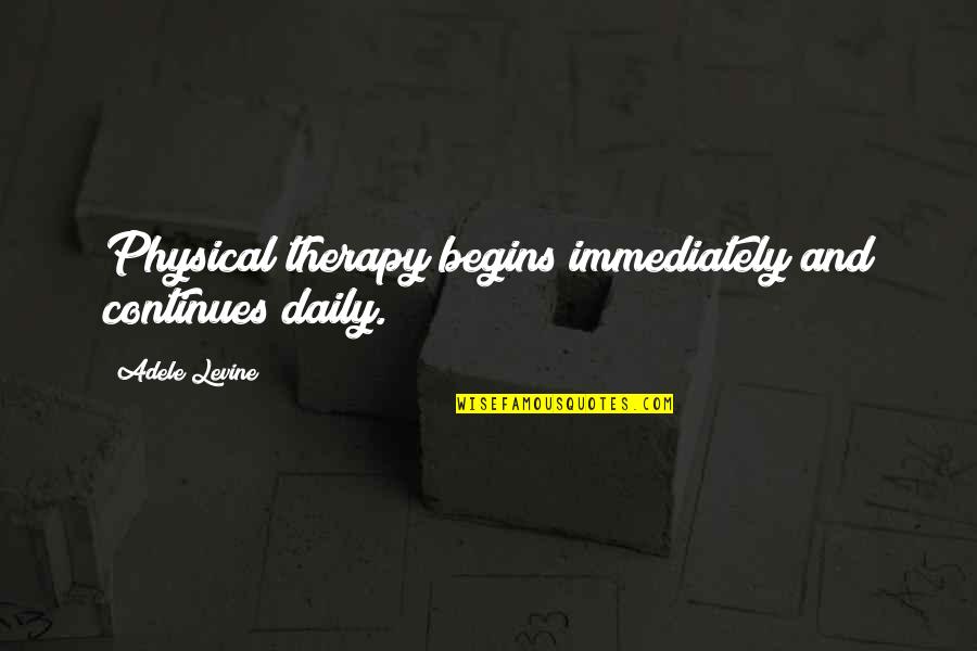 Woodcutters Mark Quotes By Adele Levine: Physical therapy begins immediately and continues daily. Woodcutters Mark Quotes By Adele Levine: Physical therapy begins immediately and continues daily.