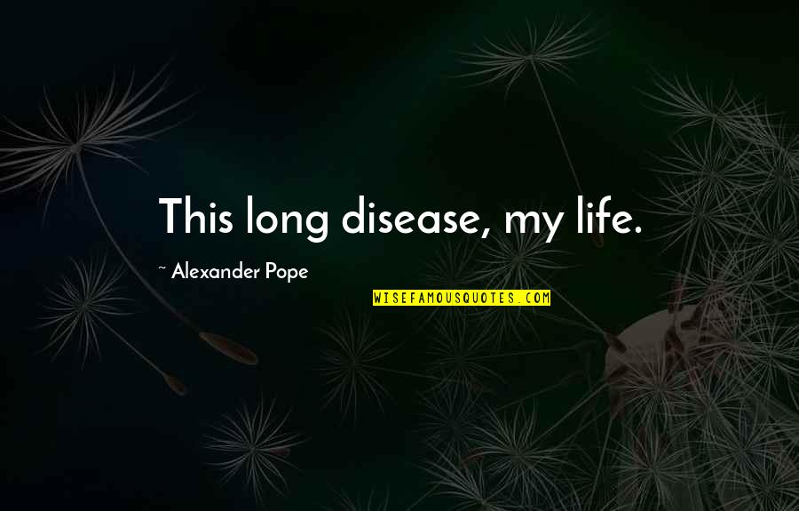 Woodcutter's Quotes By Alexander Pope: This long disease, my life.