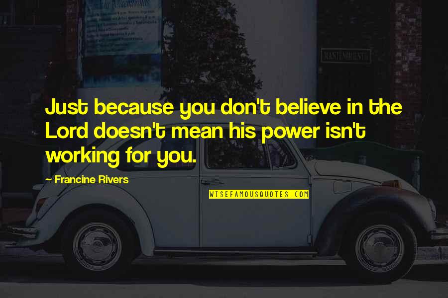 Woodden Quotes By Francine Rivers: Just because you don't believe in the Lord