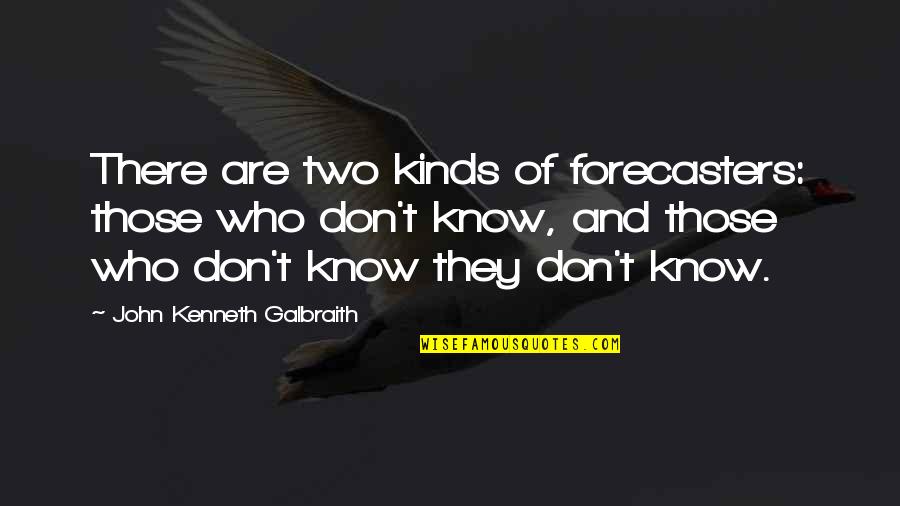 Woodden Quotes By John Kenneth Galbraith: There are two kinds of forecasters: those who