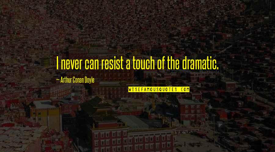 Wooded Foothills Quotes By Arthur Conan Doyle: I never can resist a touch of the Wooded Foothills Quotes By Arthur Conan Doyle: I never can resist a touch of the