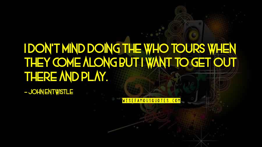 Wooden Bridges Quotes By John Entwistle: I don't mind doing the Who tours when