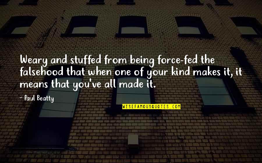 Wooden Decoration Quotes By Paul Beatty: Weary and stuffed from being force-fed the falsehood