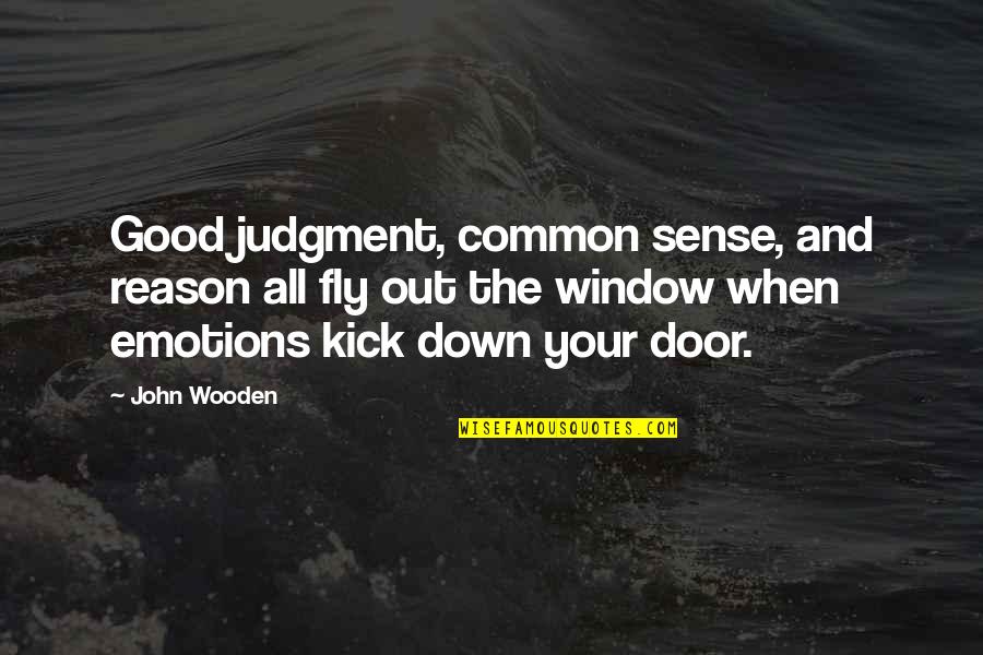 Wooden Doors Quotes By John Wooden: Good judgment, common sense, and reason all fly