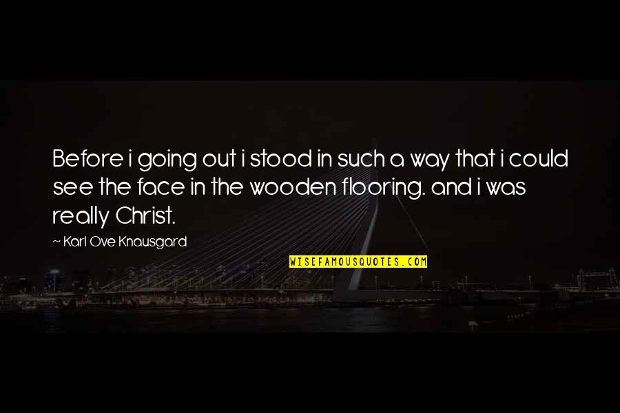 Wooden Flooring Quotes By Karl Ove Knausgard: Before i going out i stood in such