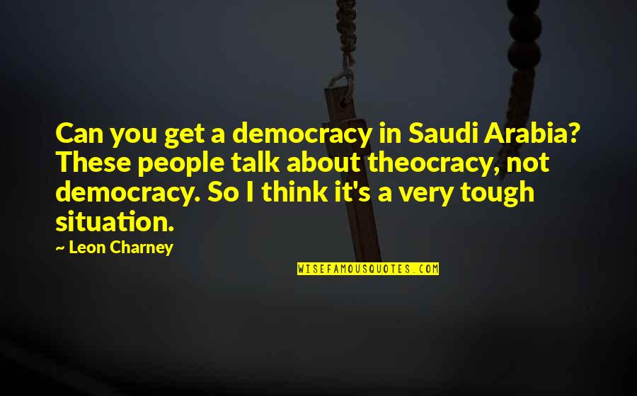 Wooden Horse Quotes By Leon Charney: Can you get a democracy in Saudi Arabia?
