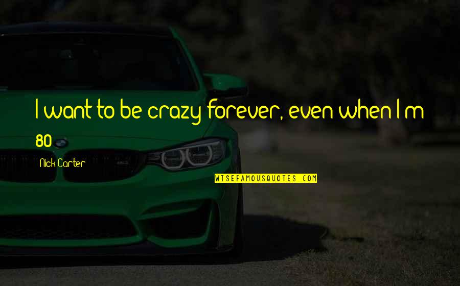 Wooden Sign Quotes By Nick Carter: I want to be crazy forever, even when
