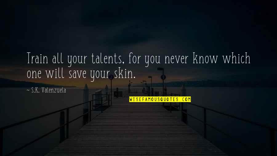 Wooden Sign Quotes By S.K. Valenzuela: Train all your talents, for you never know