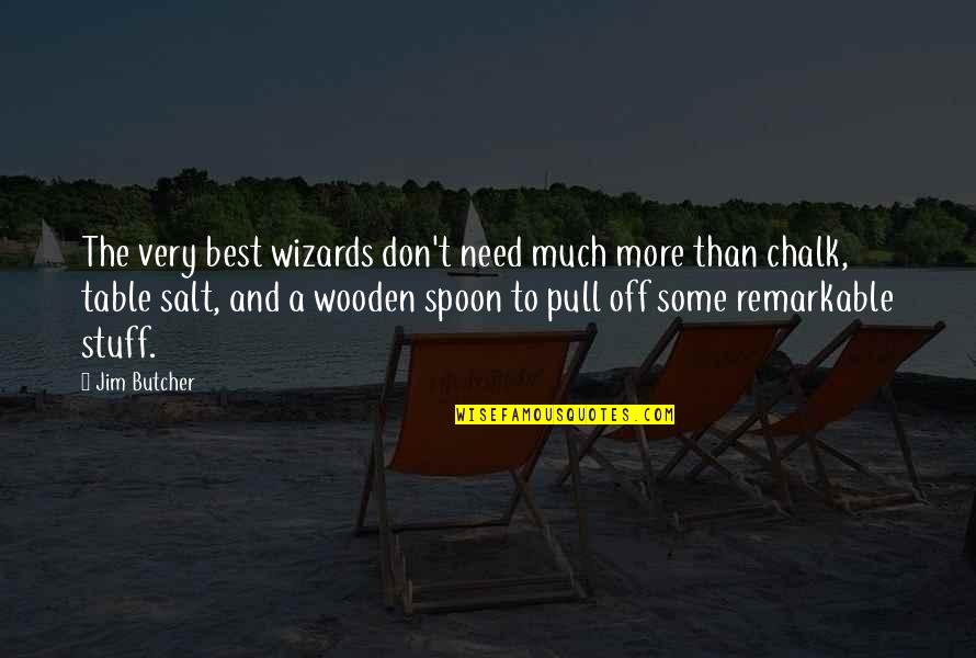 Wooden Spoon Quotes By Jim Butcher: The very best wizards don't need much more