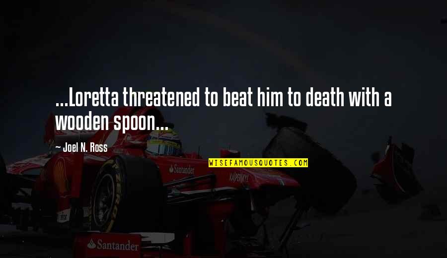 Wooden Spoon Quotes By Joel N. Ross: ...Loretta threatened to beat him to death with