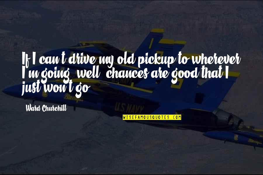 Wooden Wall Hanging Quotes By Ward Churchill: If I can't drive my old pickup to