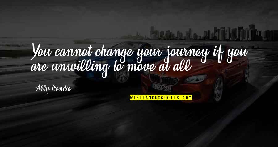 Woodenly In A Sentence Quotes By Ally Condie: You cannot change your journey if you are