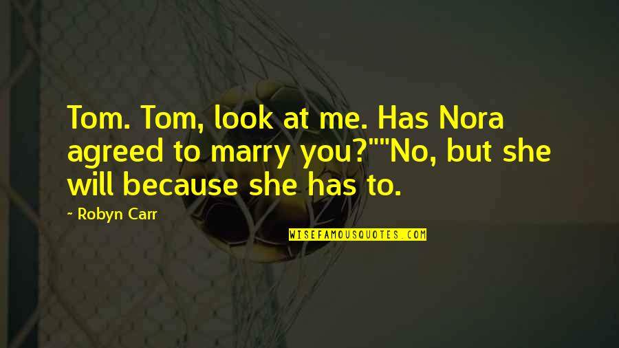 Woodenly Quotes By Robyn Carr: Tom. Tom, look at me. Has Nora agreed