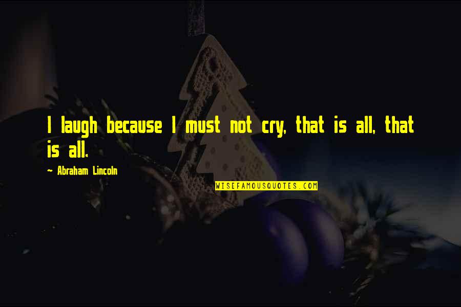 Woodest Quotes By Abraham Lincoln: I laugh because I must not cry, that