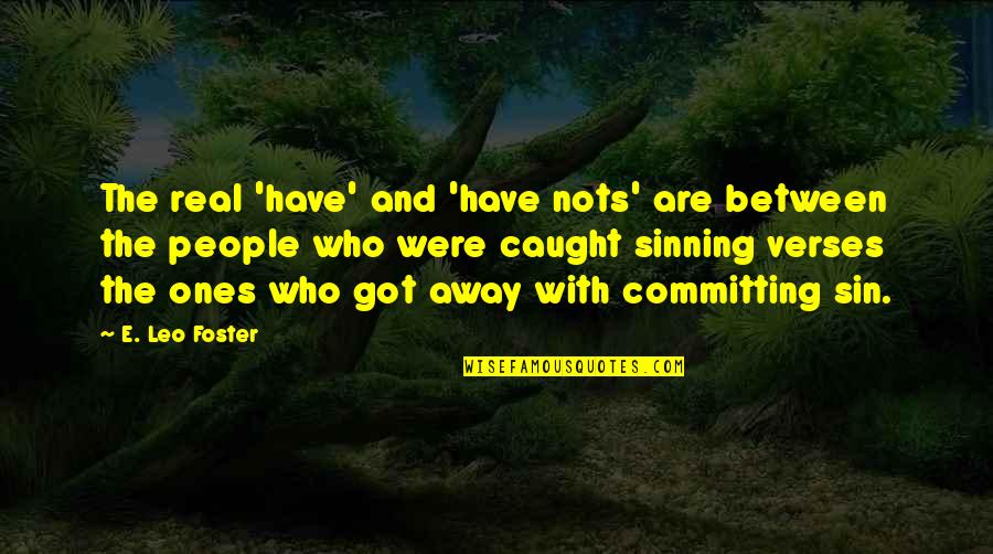 Woodest Quotes By E. Leo Foster: The real 'have' and 'have nots' are between