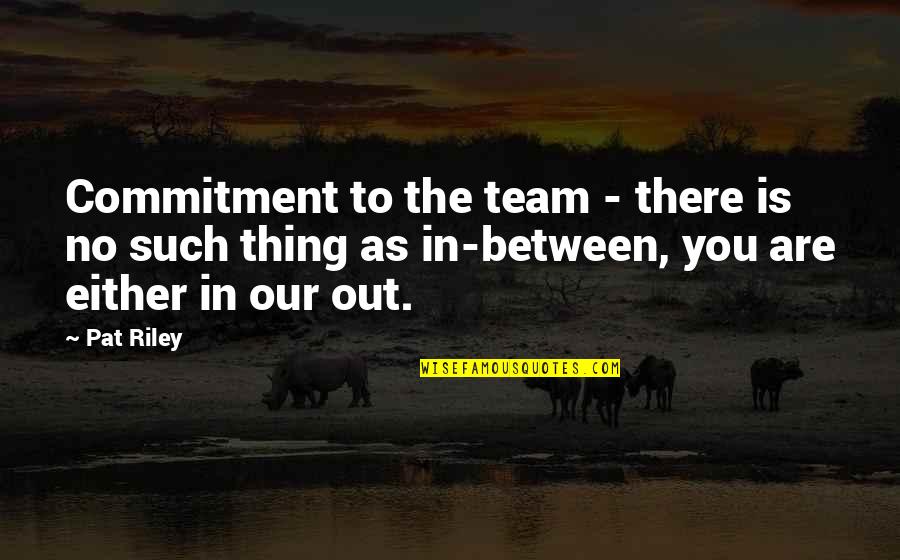 Woodest Quotes By Pat Riley: Commitment to the team - there is no