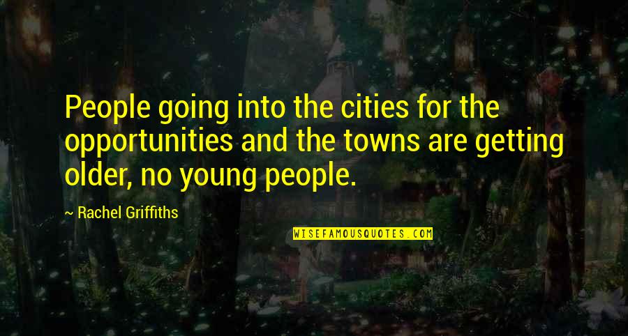 Woodhall Chiropractic Quotes By Rachel Griffiths: People going into the cities for the opportunities