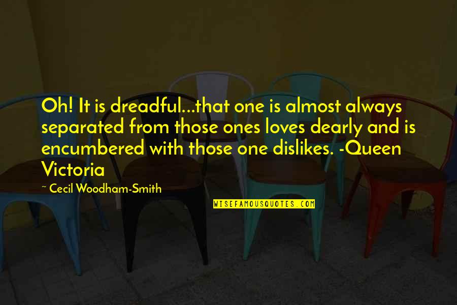 Woodham Quotes By Cecil Woodham-Smith: Oh! It is dreadful...that one is almost always