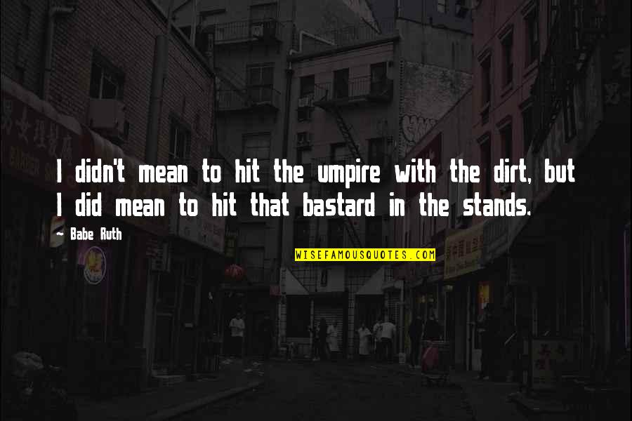 Woodie Norte Quotes By Babe Ruth: I didn't mean to hit the umpire with