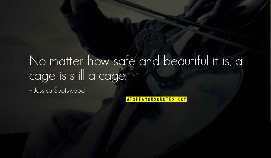 Woodie Wood Quotes By Jessica Spotswood: No matter how safe and beautiful it is,