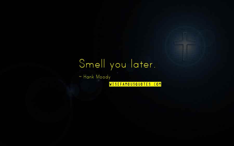 Woodier Quotes By Hank Moody: Smell you later.