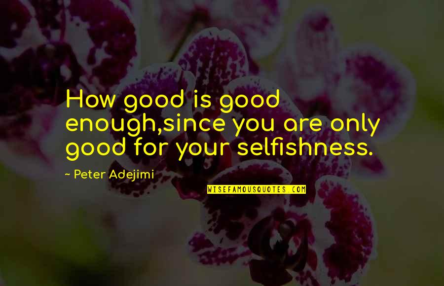 Woodier Tech Quotes By Peter Adejimi: How good is good enough,since you are only