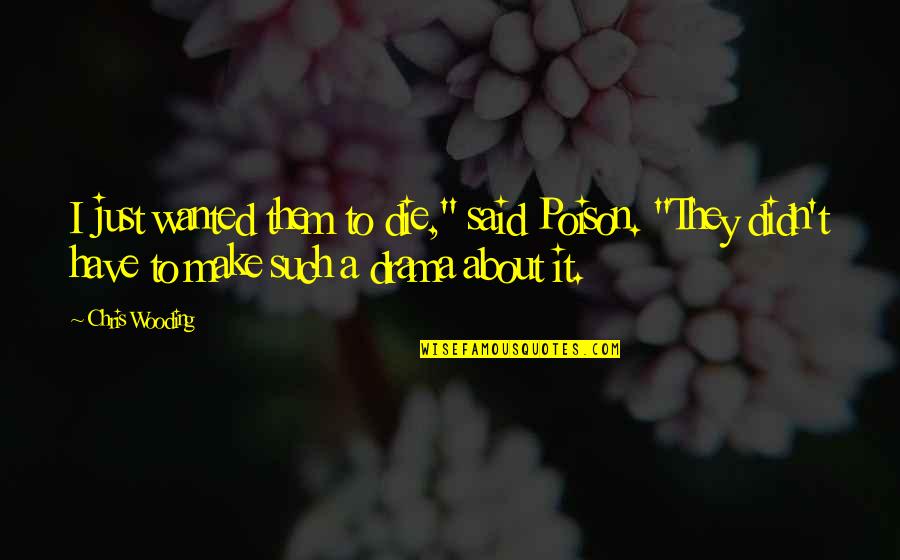 Wooding Quotes By Chris Wooding: I just wanted them to die," said Poison.