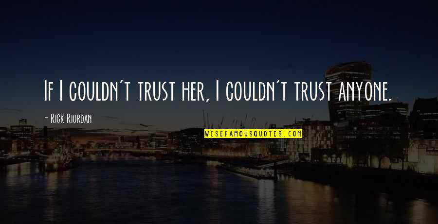 Woodiwiss Quotes By Rick Riordan: If I couldn't trust her, I couldn't trust