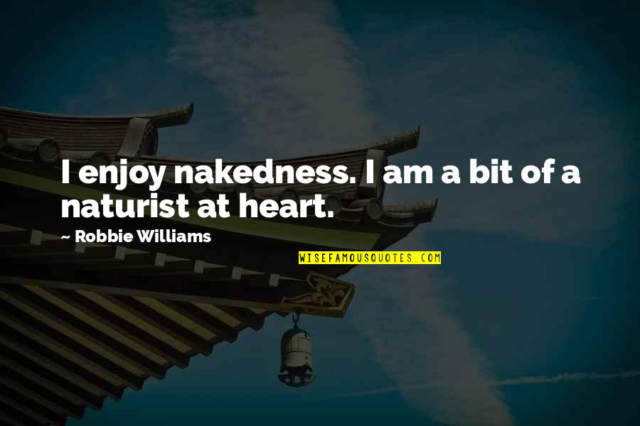 Woodlanders Documentary Quotes By Robbie Williams: I enjoy nakedness. I am a bit of Woodlanders Documentary Quotes By Robbie Williams: I enjoy nakedness. I am a bit of
