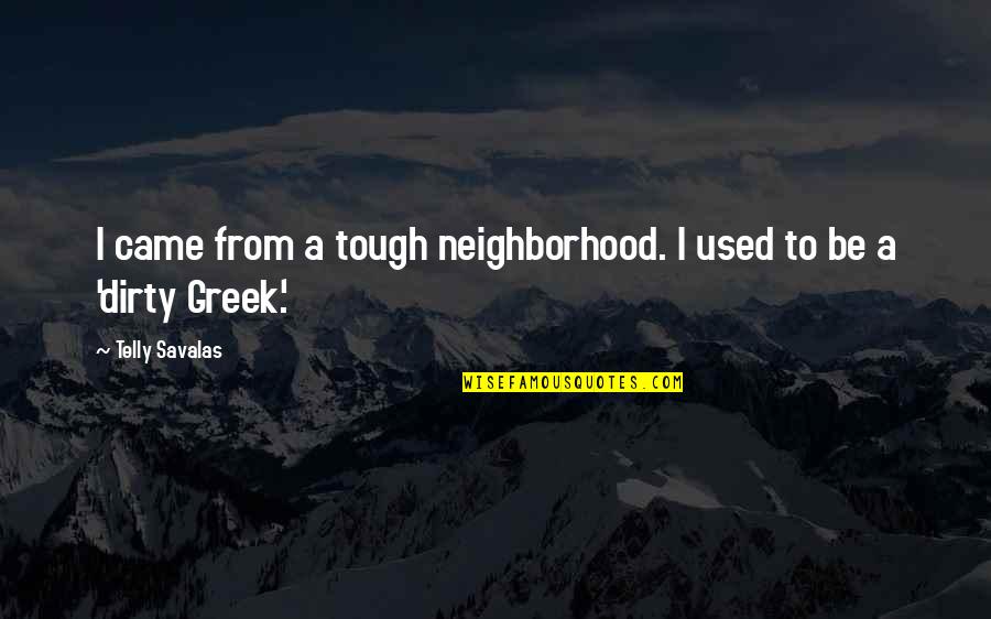 Woodlanders Documentary Quotes By Telly Savalas: I came from a tough neighborhood. I used Woodlanders Documentary Quotes By Telly Savalas: I came from a tough neighborhood. I used