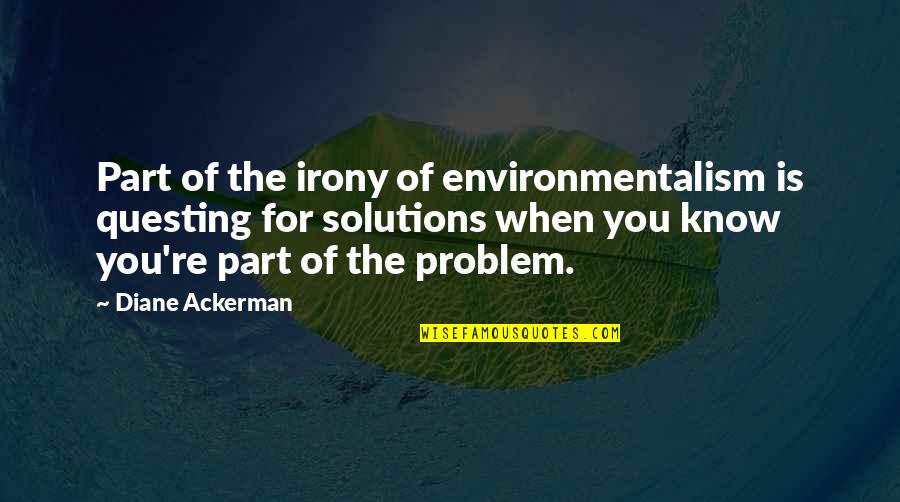 Woodlanders Inc Quotes By Diane Ackerman: Part of the irony of environmentalism is questing