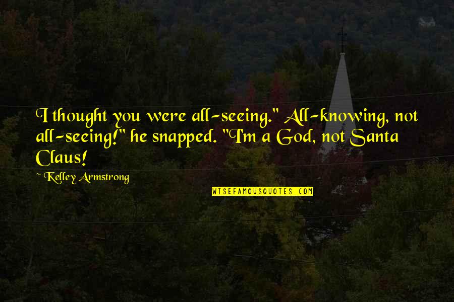 Woodlanders Quotes By Kelley Armstrong: I thought you were all-seeing." All-knowing, not all-seeing!"