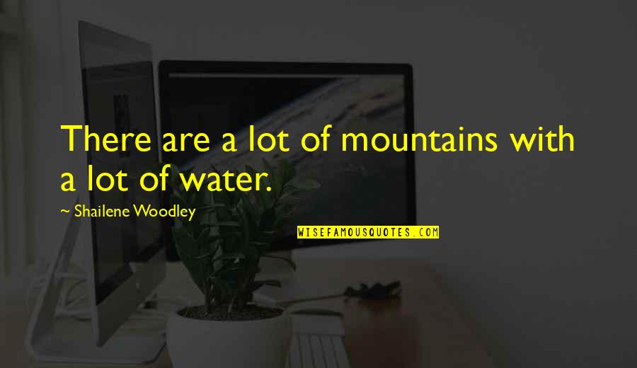 Woodley Quotes By Shailene Woodley: There are a lot of mountains with a