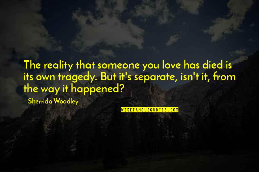 Woodley Quotes By Sherrida Woodley: The reality that someone you love has died