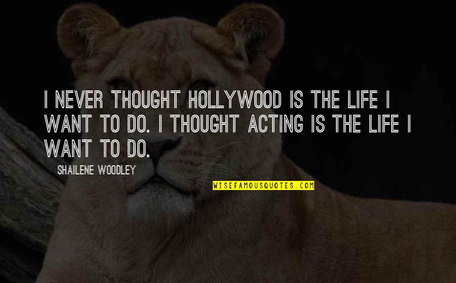 Woodley's Quotes By Shailene Woodley: I never thought Hollywood is the life I