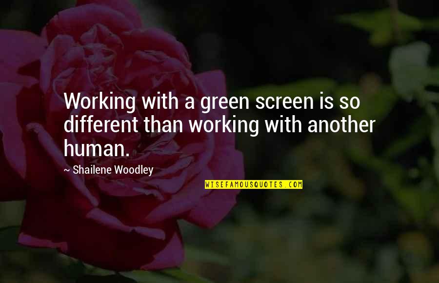 Woodley's Quotes By Shailene Woodley: Working with a green screen is so different