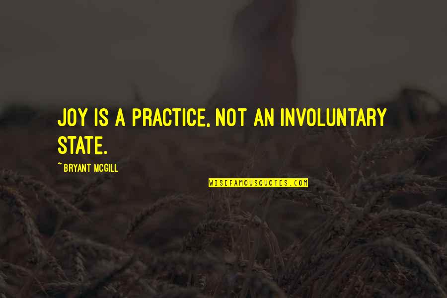 Woodmans Menomonee Quotes By Bryant McGill: Joy is a practice, not an involuntary state. Woodmans Menomonee Quotes By Bryant McGill: Joy is a practice, not an involuntary state.