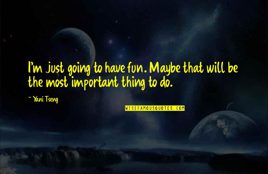 Woodmansee Propane Quotes By Yani Tseng: I'm just going to have fun. Maybe that